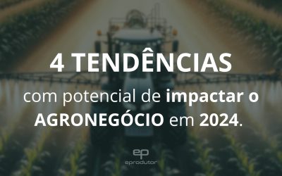 4 tendências que podem impactar o agronegócio em 2024.
