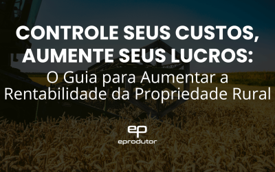 Controle Seus Custos, Aumente Seus Lucros: O Guia para Aumentar a Rentabilidade da Propriedade Rural.