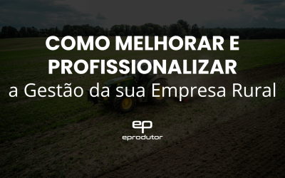 Como Profissionalizar a Gestão da Sua Empresa Rural e Aumentar a Eficiência